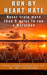 Run by Heart Rate: Never Train More Than 9 Miles to Run a Marathon