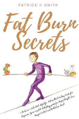 Fat Burn Secrets: 2 Books in 1, Keto Diet Lifestyle, Intermittent Fasting Guide for Beginners: Your complete Autophagy guide for Rapid Weight Loss, Hunger Control and Metabolism Reset - Patrick H Smith - cover