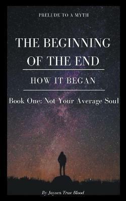 Prelude To A Myth: The Beginning Of The End (How It Began): Book One, Not Your Average Soul - Jaysen True Blood - cover