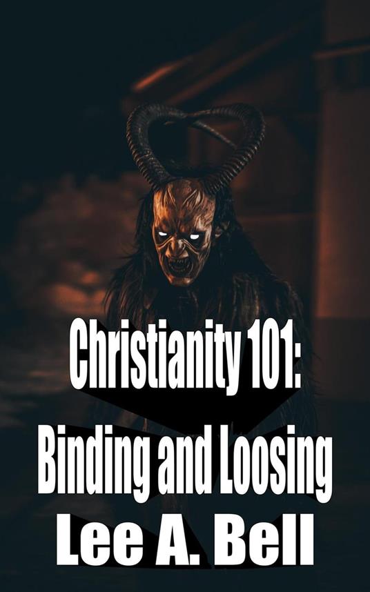 Christianity 101: Binding and Loosing