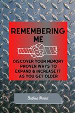 Remembering Me: Discover Your Memory Proven Ways To Expand & Increase It As You Get Older