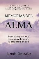 Memorias del Alma (Libro de espiritualidad para el despertar de la Consciencia, sanación y empoderamiento del alma) Descubre y conoce todo sobre la vida y tu propósito en ella