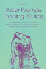 Assertiveness Training Guide The Importance of Connecting Physical, Intellectual, Emotional, and Spiritual Energies to Build Strong Relationships with People