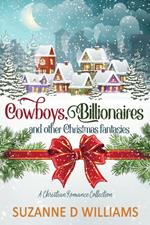 Cowboys, Billionaires, and other Christmas Fantasies: A Christian Romance Collection