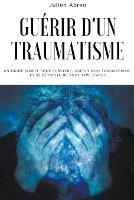 Guerir d'un traumatisme: Un guide simple pour survivre, guerir d'un traumatisme et se retablir de tout type d'abus - Julien Abreo - cover