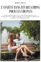 L'anxiete dans les relations pour les couples: Guide de therapie facile avec 20 competences de communication pour eliminer l'attachement anxieux et prevenir les traumatismes - Julien Abreo - cover