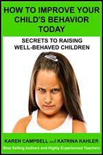 How To Improve Your Child's Behavior Today: Secrets to Raising Well-behaved Children