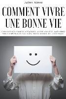Comment vivre une bonne vie: eliminez les pensees negatives, votre anxiete, ameliorez vos competences sociales, votre estime et confiance - Julien Abreo - cover