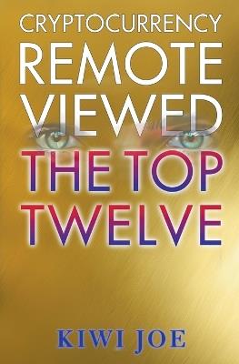 Cryptocurrency Remote Viewed: The Top Twelve - Kiwi Joe - cover