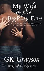 My Wife & the BigPlay Five: A Wife Sharing/Cuckold/Interracial Romance