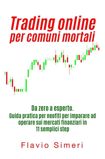 Trading online per comuni mortali: Da zero a esperto. Guida pratica per neofiti per imparare ad operare sui mercati finanziari in 11 semplici step - Flavio Simeri - ebook