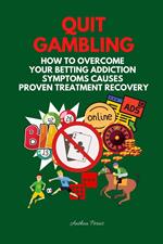 Quit Gambling: How To Overcome Your Betting Addiction Symptoms Causes Proven Treatment Recovery