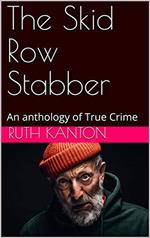 The Skid Row Stabber An anthology of True Crime