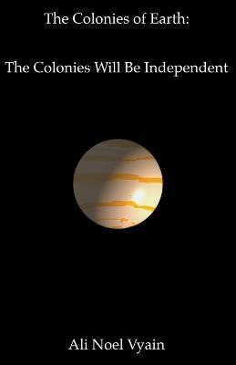 The Colonies Will Be Independent - Ali Noel Vyain - cover