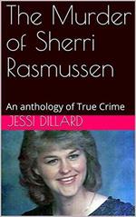 The Murder of Sherri Rasmussen An anthology of True Crime