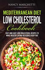 Mediterranean Diet Low Cholesterol Cookbook: Fast and Easy Low Cholesterol Recipes to Make Healthy Eating Delicious Every Day