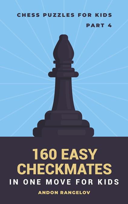 160 Easy Checkmates in One Move for Kids, Part 4