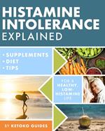 Histamine Intolerance Explained: 12 Steps to Building a Healthy Low Histamine Lifestyle, Featuring the Best Low Histamine Supplements and Low Histamine Diet