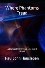 Where Phantoms Tread. A Detective Lyle Odell Novel