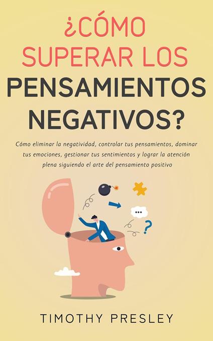 ¿Cómo superar los pensamientos negativos? Cómo eliminar la negatividad, controlar tus pensamientos, dominar tus emociones, gestionar tus sentimientos y el arte del pensamiento positivo