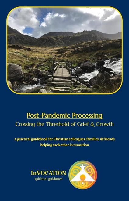 Post-Pandemic Processing: Crossing the Threshold of Grief & Growth – a Practical Guidebook for Christian Colleagues, Family, & Friends Helping Each Other in Transition