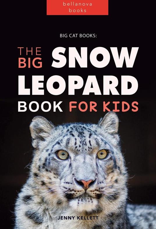 Big Cat Books: The Ultimate Snow Leopard Book for Kids - Jenny Kellett - ebook