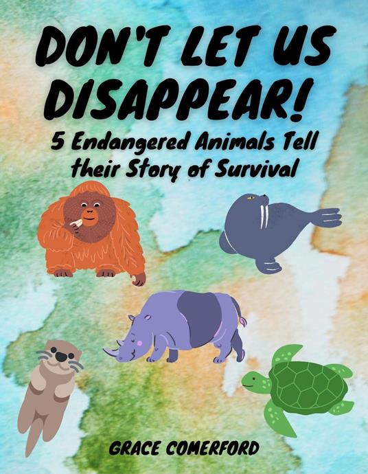 Don't Let Us Disappear! 5 Endangered Animals Tell their Story of Survival - Grace Comerford - ebook