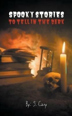 Spooky Stories To Tell In The Dark - S Cary - cover
