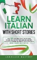 Learn Italian with Short Stories: Over 100 Dialogues & Daily Used Phrases to Learn Italian in no Time. Language Learning Lessons for Beginners to Improve Your Vocabulary & Speak Italian Like a Native!