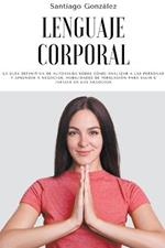 Lenguaje corporal: La guia definitiva de autoayuda sobre como analizar a las personas y aprender a negociar, habilidades de persuasion para salir e influir en los negocios