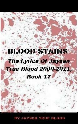 Blood Stains: The Lyrics Of Jaysen True Blood 2000-2011, book 17 - Jaysen True Blood - cover