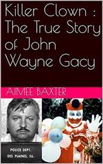 Killer Clown : The True Story of John Wayne Gacy