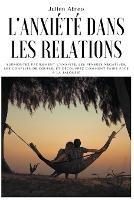 L'anxiete dans les relations: Surmontez facilement l'anxiete, les pensees negatives, les conflits de couple, et decouvrez comment faire face a la jalousie - Julien Abreo - cover