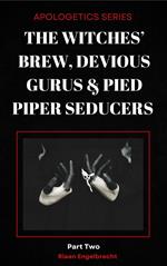 The Witches’ Brew, Devious Gurus & Pied Piper Seducers Part 2