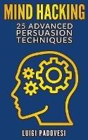 Mind Hacking: 25 Advanced Persuasion Techniques