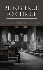 Being True To Christ: Examining Forgiveness, Mercy & Repentance