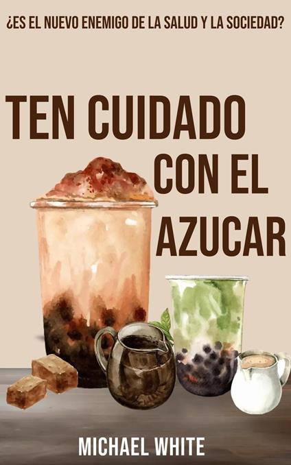 Ten Cuidado Con El Azúcar: ¿Es el nuevo enemigo de la salud y la sociedad?