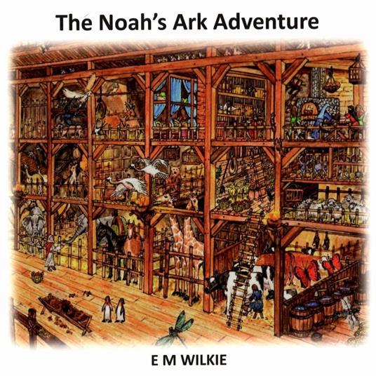The Noah's Ark Adventure - E. M. Wilkie - ebook