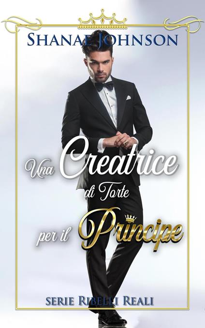 Una Creatrice di Torte per il Principe - Shanae Johnson,Chiara Vitali - ebook