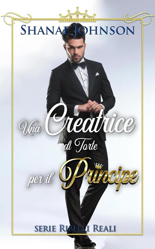 Una Creatrice di Torte per il Principe - Shanae Johnson,Chiara Vitali - ebook