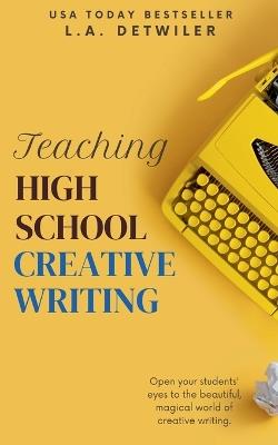 Teaching High School Creative Writing - L a Detwiler - cover