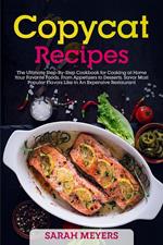 Copycat Recipes: The Ultimate Step-By-Step Cookbook for Cooking at Home Your Favorite Foods, From Appetizers to Desserts. Savor Most Popular Flavors Like in An Expensive Restaurant