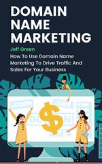 Domain Name Marketing - How To Use Domain Name Marketing To Drive Traffic And Sales For Your Business