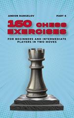 160 Chess Exercises for Beginners and Intermediate Players in Two Moves, Part 6