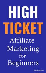 High Ticket Affiliate Marketing for Beginners