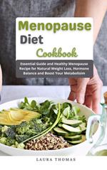 Menopause Diet Cookbook : Essential Guide and Healthy Menopause Recipe for Natural Weight Loss, Hormone Balance and Boost Your Metabolisim
