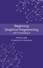 Beginning Graphics Programming with Processing 4