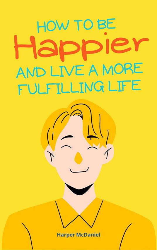 How To Be Happier And Live A More Fulfilling Life