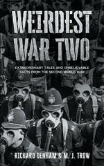 Weirdest War Two: Extraordinary Tales and Unbelievable Facts from the Second World War