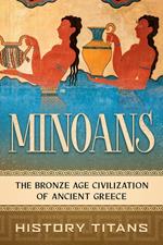 Minoans: The Bronze Age Civilization of Ancient Greece